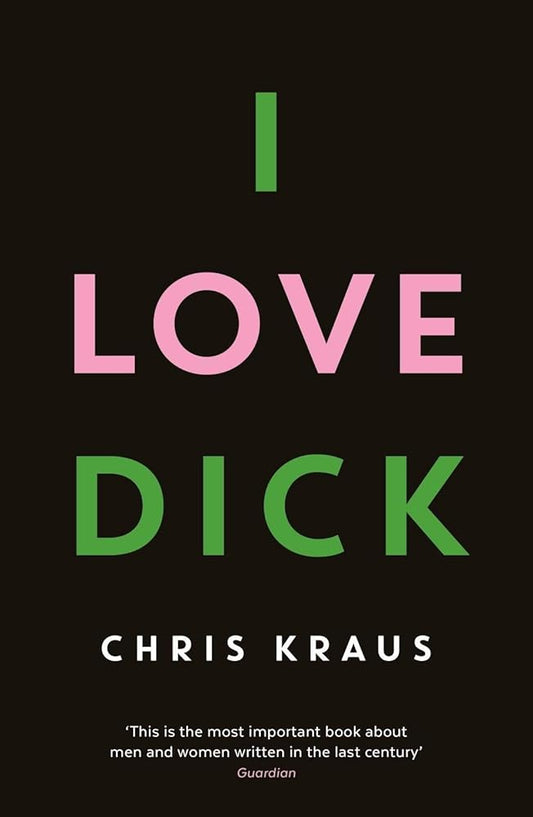 I Love Dick: The cult feminist novel, now an Amazon Prime Video series starring Kevin Bacon [Paperback] [Jan 01, 1792] Chris Kraus cover image