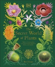 THE SECRET WORLD OF PLANTS : TALES OF MORE THAN 100 REMARKABLE FLOWERS, TREES, AND SEEDS