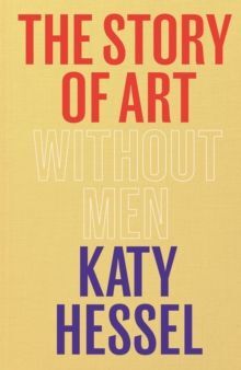 THE STORY OF ART WITHOUT MEN : THE INSTANT SUNDAY TIMES BESTSELLER