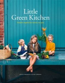 LITTLE GREEN KITCHEN : SIMPLE VEGETARIAN FAMILY RECIPES
