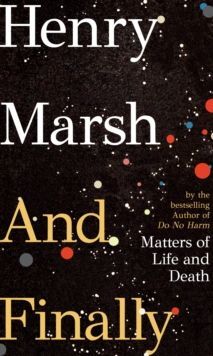 AND FINALLY : MATTERS OF LIFE AND DEATH, THE SUNDAY TIMES BESTSELLER FROM THE AUTHOR OF DO NO HARM
