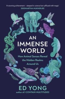 AN IMMENSE WORLD : HOW ANIMAL SENSES REVEAL THE HIDDEN REALMS AROUND US (THE SUNDAY TIMES BESTSELLER)